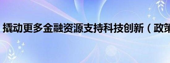 撬动更多金融资源支持科技创新（政策解读）