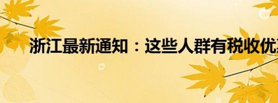 浙江最新通知：这些人群有税收优惠！