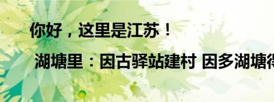 你好，这里是江苏！| 湖塘里：因古驿站建村 因多湖塘得名