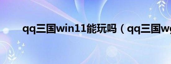 qq三国win11能玩吗（qq三国wg）