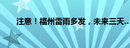 注意！福州雷雨多发，未来三天……