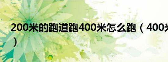 200米的跑道跑400米怎么跑（400米怎么跑）