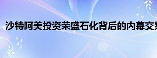 沙特阿美投资荣盛石化背后的内幕交易窝案