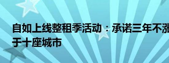 自如上线整租季活动：承诺三年不涨租 试用于十座城市