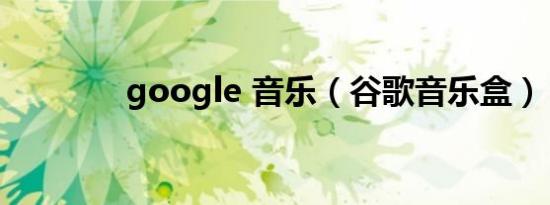 google 音乐（谷歌音乐盒）