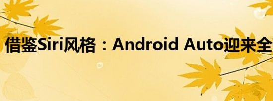 借鉴Siri风格：Android Auto迎来全新设计