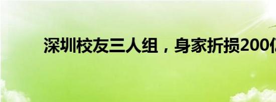 深圳校友三人组，身家折损200亿