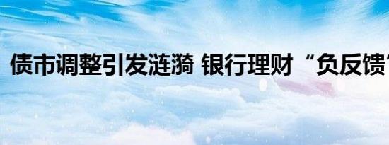 债市调整引发涟漪 银行理财“负反馈”无忧