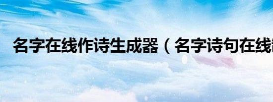 名字在线作诗生成器（名字诗句在线制作）