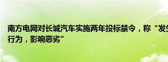 南方电网对长城汽车实施两年投标禁令，称“发生重大失信行为，影响恶劣”