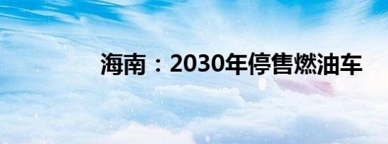 海南：2030年停售燃油车