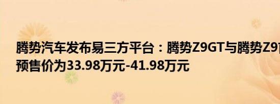 腾势汽车发布易三方平台：腾势Z9GT与腾势Z9首发搭载，预售价为33.98万元-41.98万元