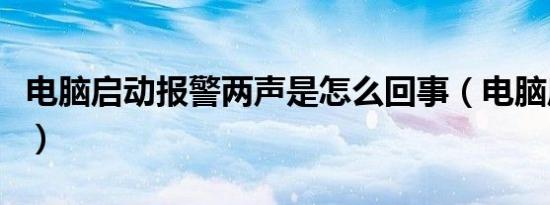 电脑启动报警两声是怎么回事（电脑启动报警）