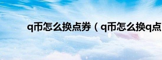 q币怎么换点券（q币怎么换q点）