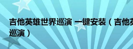 吉他英雄世界巡演 一键安装（吉他英雄世界巡演）