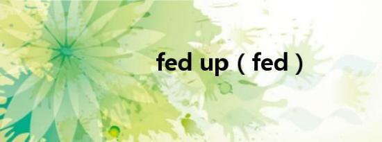 fed up（fed）