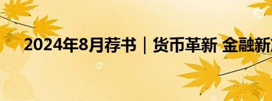 2024年8月荐书｜货币革新 金融新篇章