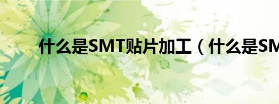 什么是SMT贴片加工（什么是SM）