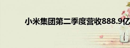 小米集团第二季度营收888.9亿