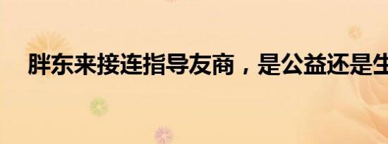 胖东来接连指导友商，是公益还是生意？