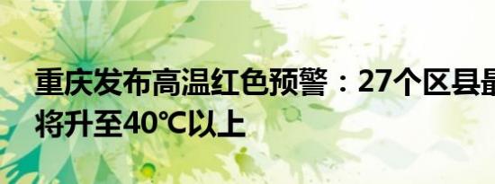 重庆发布高温红色预警：27个区县最高气温将升至40℃以上