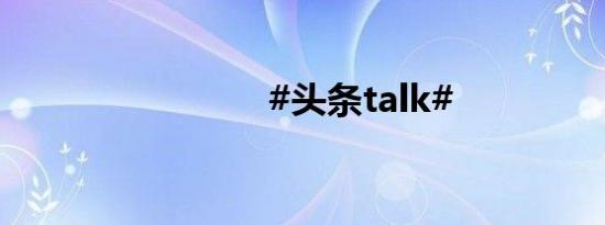 #头条talk#