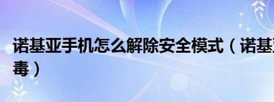 诺基亚手机怎么解除安全模式（诺基亚手机杀毒）