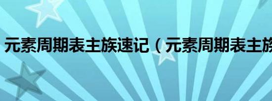 元素周期表主族速记（元素周期表主族口诀）