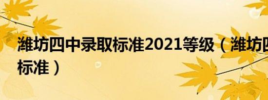 潍坊四中录取标准2021等级（潍坊四中录取标准）