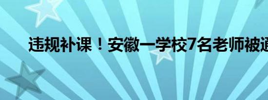 违规补课！安徽一学校7名老师被通报