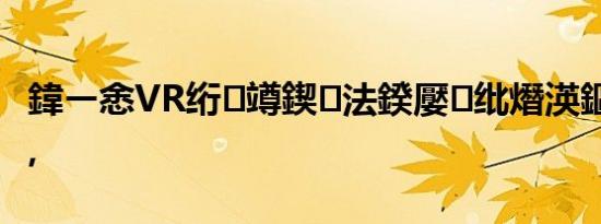 鍏ㄧ悆VR绗竴鍥法鍨嬮纰熸渶鏂拌埅鎷?,