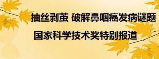 抽丝剥茧 破解鼻咽癌发病谜题 | 国家科学技术奖特别报道