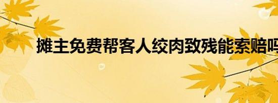 摊主免费帮客人绞肉致残能索赔吗？