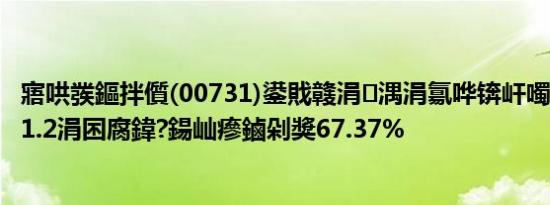 寤哄彂鏂拌儨(00731)鍙戝竷涓湡涓氱哗锛屽噣浜忔崯3381.2涓囨腐鍏?鍚屾瘮鏀剁獎67.37%