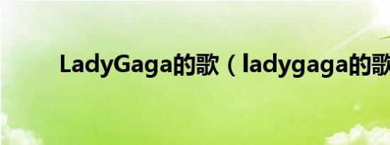 LadyGaga的歌（ladygaga的歌）