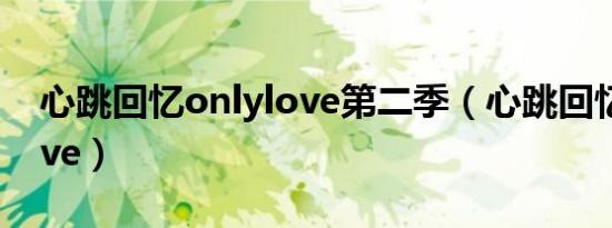 心跳回忆onlylove第二季（心跳回忆onlylove）