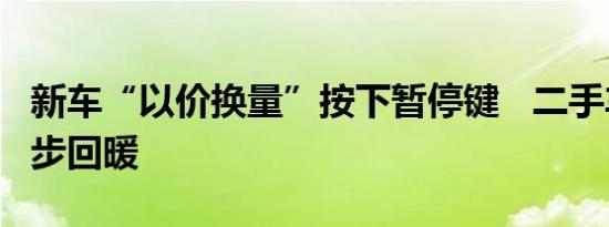 新车“以价换量”按下暂停键   二手车市场逐步回暖