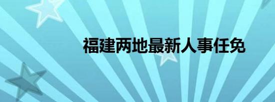 福建两地最新人事任免