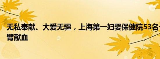 无私奉献、大爱无疆，上海第一妇婴保健院53名一线医者挽臂献血