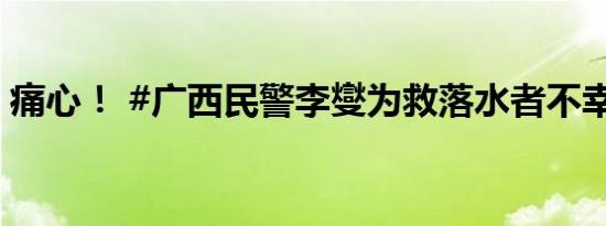 痛心！ #广西民警李燮为救落水者不幸牺牲#