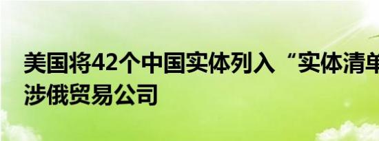 美国将42个中国实体列入“实体清单” 多为涉俄贸易公司