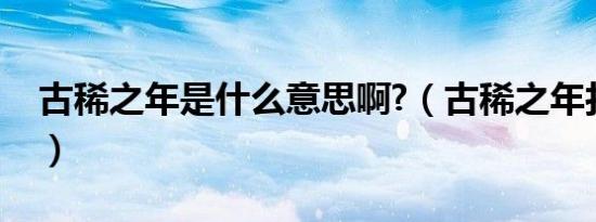 古稀之年是什么意思啊?（古稀之年打一生肖）