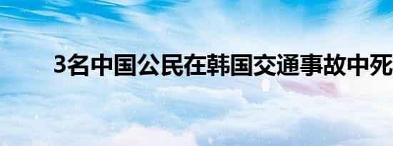 3名中国公民在韩国交通事故中死亡