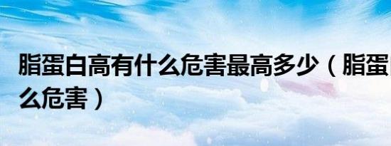 脂蛋白高有什么危害最高多少（脂蛋白高有什么危害）