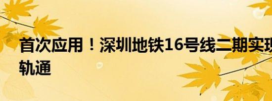 首次应用！深圳地铁16号线二期实现全线长轨通