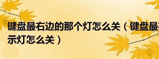 键盘最右边的那个灯怎么关（键盘最右边的指示灯怎么关）