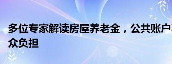 多位专家解读房屋养老金，公共账户不增加群众负担