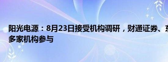 阳光电源：8月23日接受机构调研，财通证券、东吴证券等多家机构参与