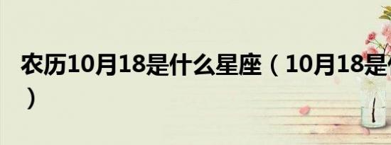 农历10月18是什么星座（10月18是什么星座）