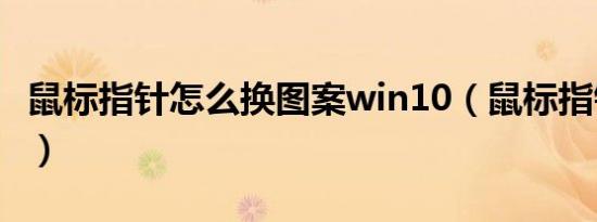 鼠标指针怎么换图案win10（鼠标指针怎么换）